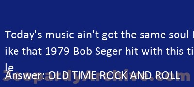 Today S Music Ain T Got The Same Soul I Like That 1979 Bob Seger Hit With This Title Jeopardy Jeopardyarchive Com